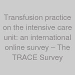 Transfusion practice on the intensive care unit: an international online survey – The TRACE Survey